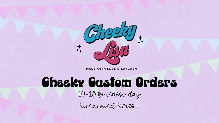 Cheeky Custom Orders